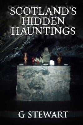 Scotland's Hidden Hauntings by Stewart, G.