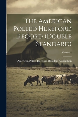The American Polled Hereford Record (double Standard); Volume 1 by American Polled Hereford Breeders Ass