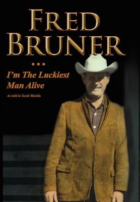 Fred Bruner: I'm The Luckiest Man Alive by Martin, Scott