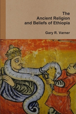 The Ancient Religions and Beliefs of Ethiopia by Varner, Gary R.