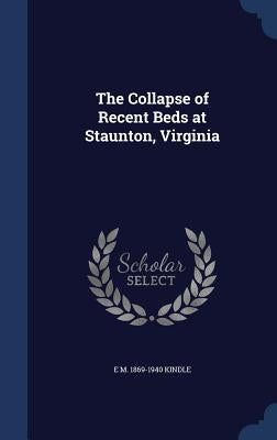 The Collapse of Recent Beds at Staunton, Virginia by Kindle, E. M. 1869-1940