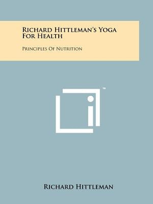 Richard Hittleman's Yoga For Health: Principles Of Nutrition by Hittleman, Richard