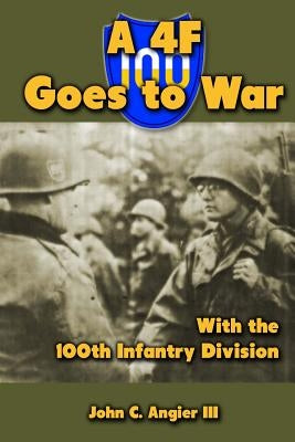 A 4F Goes to War With the 100th Infantry Division by Angier, John C., III