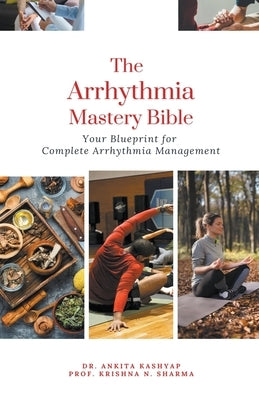 The Arrhythmia Mastery Bible: Your Blueprint for Complete Arrhythmia Management by Kashyap, Ankita