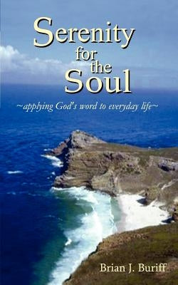 Serenity for the Soul: Applying God's Word to Everyday Life by Buriff, Brian J.