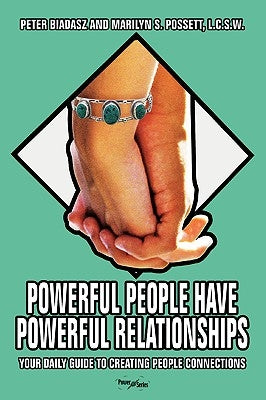 Powerful People Have Powerful Relationships: Your Daily Guide to Creating People Connections by Biadasz, Peter