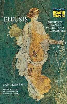 Eleusis: Archetypal Image of Mother and Daughter by KerÃ©nyi, Carl
