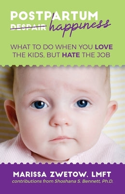 Postpartum Happiness: What to do when you love the kids, but hate the job by Zwetow, Lmft Marissa
