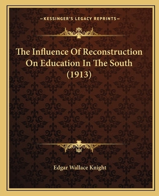 The Influence Of Reconstruction On Education In The South (1913) by Knight, Edgar Wallace