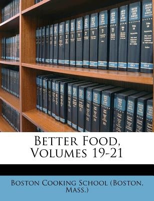 Better Food, Volumes 19-21 by Boston Cooking School (Boston, Mass ).