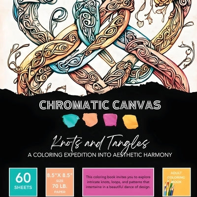 Knots & Tangles Coloring Book: A Coloring Expedition into Aesthetic Harmony by Chromatic Canvas
