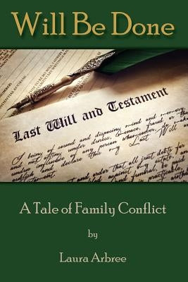 Will Be Done: A Tale of Family Conflict by Arbree, Laura