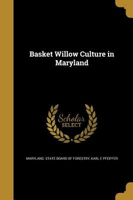 Basket Willow Culture in Maryland by Maryland State Board of Forestry