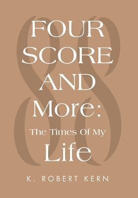 Fourscore and More: The Times of My Life by Kern, K. Robert