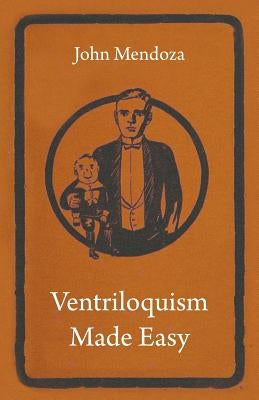Ventriloquism Made Easy by Mendoza, John