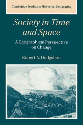 Society in Time and Space: A Geographical Perspective on Change by Dodgshon, Robert A.