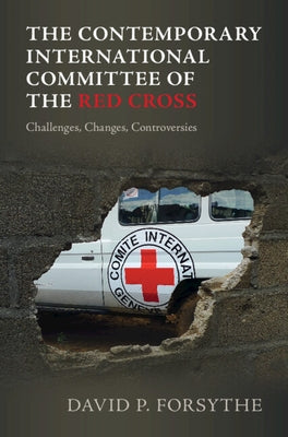 The Contemporary International Committee of the Red Cross by Forsythe, David P.