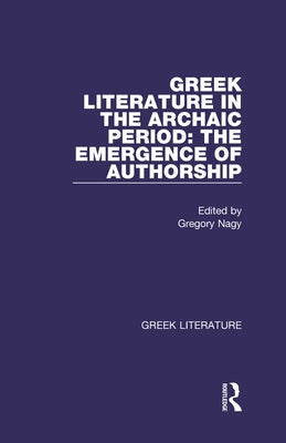 Greek Literature in the Archaic Period: The Emergence of Authorship: Greek Literature by Nagy, Gregory