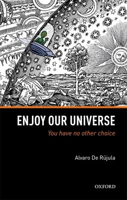Enjoy Our Universe: You Have No Other Choice by de Rujula, Alvaro