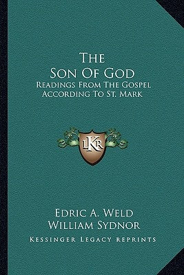 The Son Of God: Readings From The Gospel According To St. Mark by Weld, Edric A.