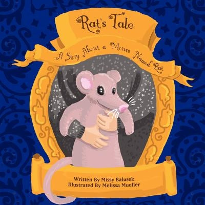 Rat's Tale: A Story About A Mouse Named Rat by Mueller, Melissa
