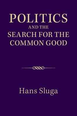 Politics and the Search for the Common Good by Sluga, Hans