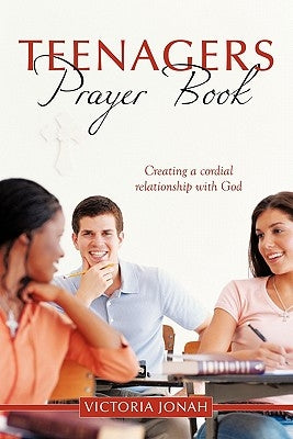 Teenagers Prayer Book: Creating a Cordial Relationship with God by Jonah, Victoria