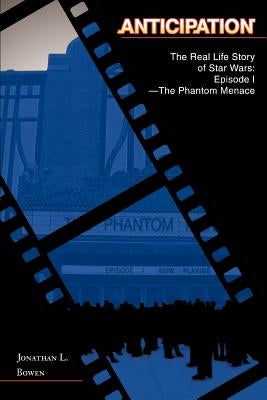 Anticipation: The Real Life Story of Star Wars: Episode I-The Phantom Menace by Bowen, Jonathan L.