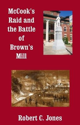 McCook's Raid and the Battle of Brown's Mill by Jones, Robert C.