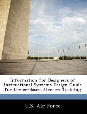 Information for Designers of Instructional Systems Design Guide for Device-Based Aircrew Training by U. S. Air Force