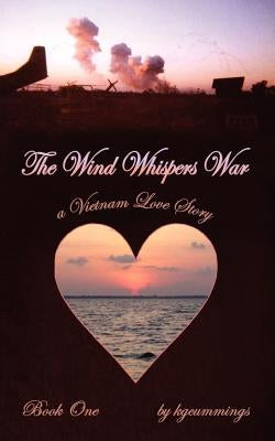The Wind Whispers War: A Vietnam Love Story by Kgcummings