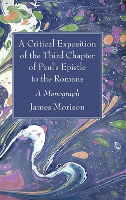 A Critical Exposition of the Third Chapter of Paul's Epistle to the Romans by Morison, James