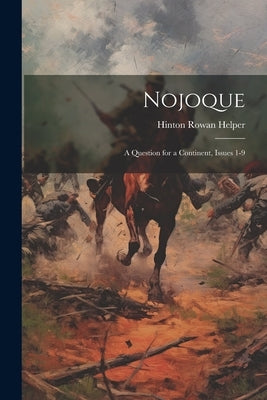 Nojoque: A Question for a Continent, Issues 1-9 by Helper, Hinton Rowan