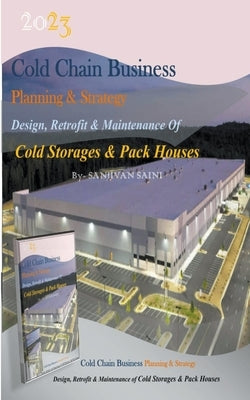 Cold chain Business Planning and Strategy: Design, Retrofit And Maintenance Of Cold Storages And Pack Houses by Saini, Sanjivan