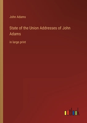 State of the Union Addresses of John Adams: in large print by Adams, John