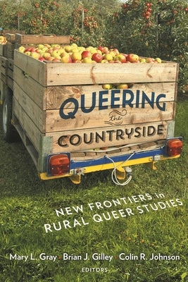 Queering the Countryside: New Frontiers in Rural Queer Studies by Gray, Mary L.