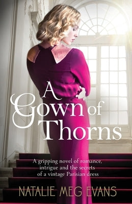 A Gown of Thorns: A gripping novel of romance, intrigue and the secrets of a vintage Parisian dress by Evans, Natalie Meg