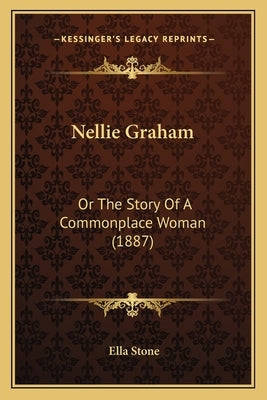 Nellie Graham: Or The Story Of A Commonplace Woman (1887) by Stone, Ella