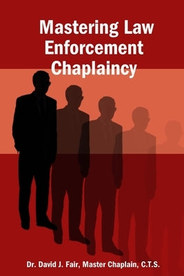 Mastering Law Enforcement Chaplaincy by Fair, Master Chaplain C. T. S.