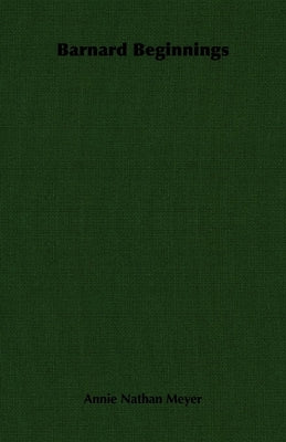 Barnard Beginnings by Meyer, Annie Nathan