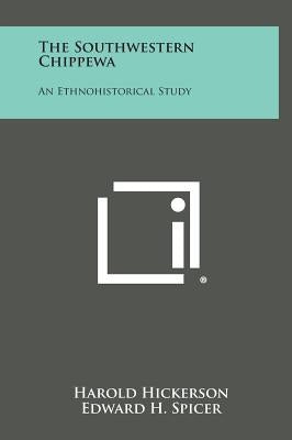 The Southwestern Chippewa: An Ethnohistorical Study by Hickerson, Harold