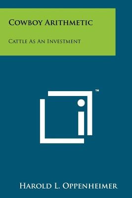 Cowboy Arithmetic: Cattle As An Investment by Oppenheimer, Harold L.
