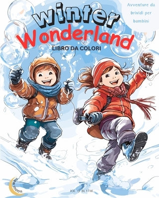 - Winter Wonderland: Avventure da brividi per bambini: - Libro magico da colorare: 50 MERAVIGLIOSE scene uniche di gioia invernale by Blythe, Joe O.