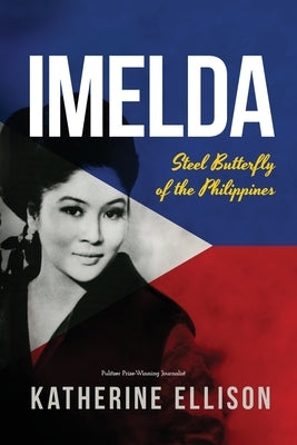 Imelda: Steel Butterfly of the Philippines, 3rd Edition by Ellison, Katherine