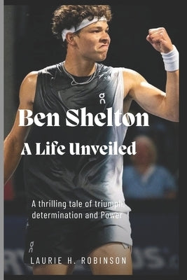 Ben Shelton: A life unveiled by Robinson, Laurie H.