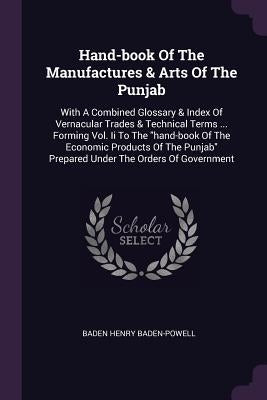 Hand-book Of The Manufactures & Arts Of The Punjab: With A Combined Glossary & Index Of Vernacular Trades & Technical Terms ... Forming Vol. Ii To The by Baden-Powell, Baden Henry