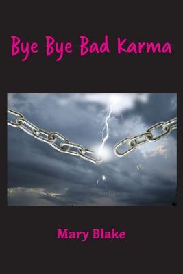 Bye Bye Bad Karma: Rewriting History to Change the Future by Blake, Mary