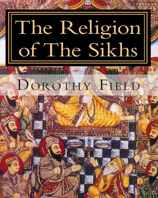The Religion of The Sikhs by Field, Dorothy