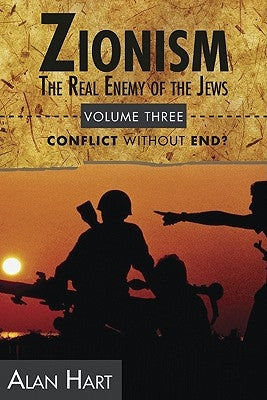 Zionism, The Real Enemy of the Jews Vol. 3: Conflict Without End? by Hart, Alan