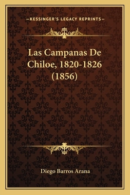 Las Campanas De Chiloe, 1820-1826 (1856) by Arana, Diego Barros